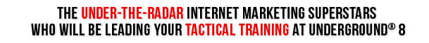 The Under-The-Radar Internet Marketing Superstars Who Will Be Leading Your Tactical Training At Underground<sup>®</sup> 8